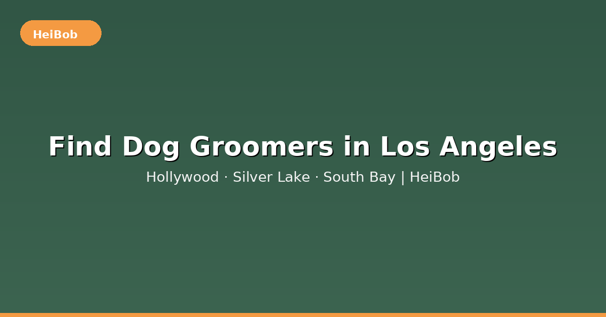 Best dog groomers LA neighborhoods HeiBob